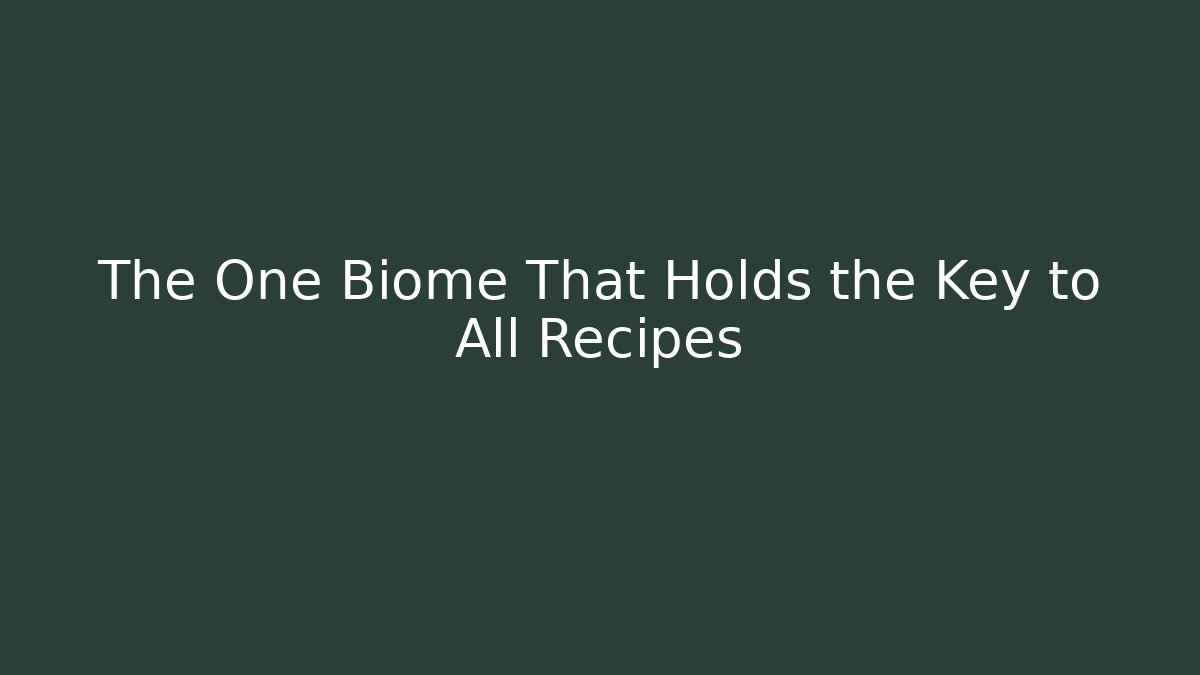 The One Biome That Holds the Key to All Recipes