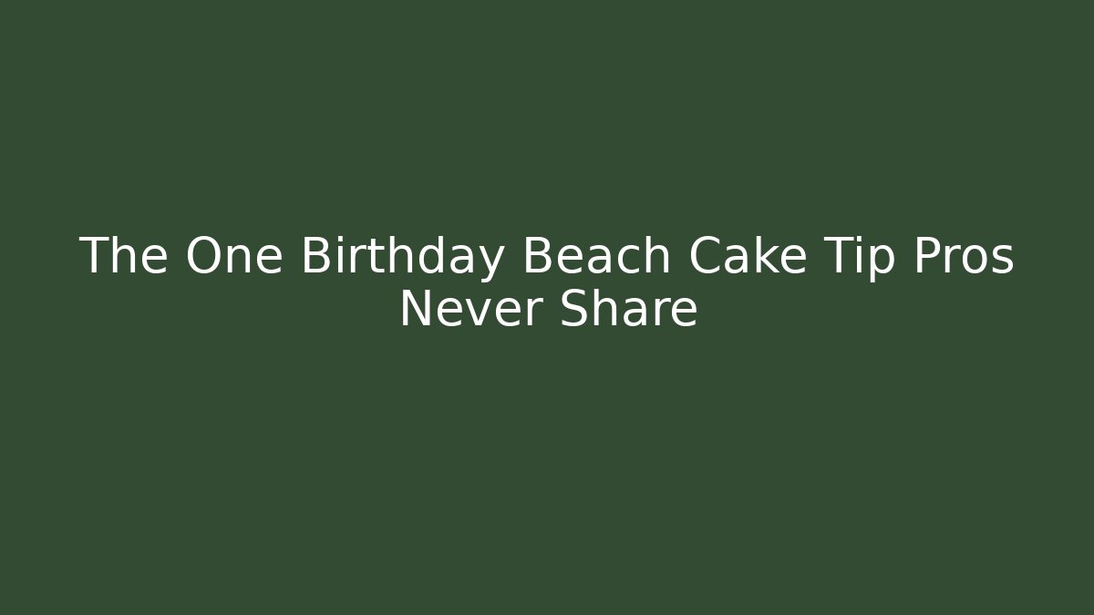 The One Birthday Beach Cake Tip Pros Never Share - Create More Assets