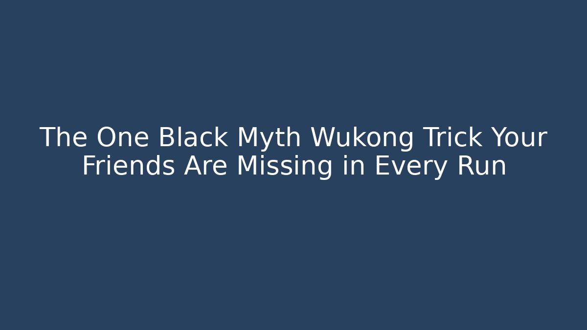 The One Black Myth Wukong Trick Your Friends Are Missing in Every Run