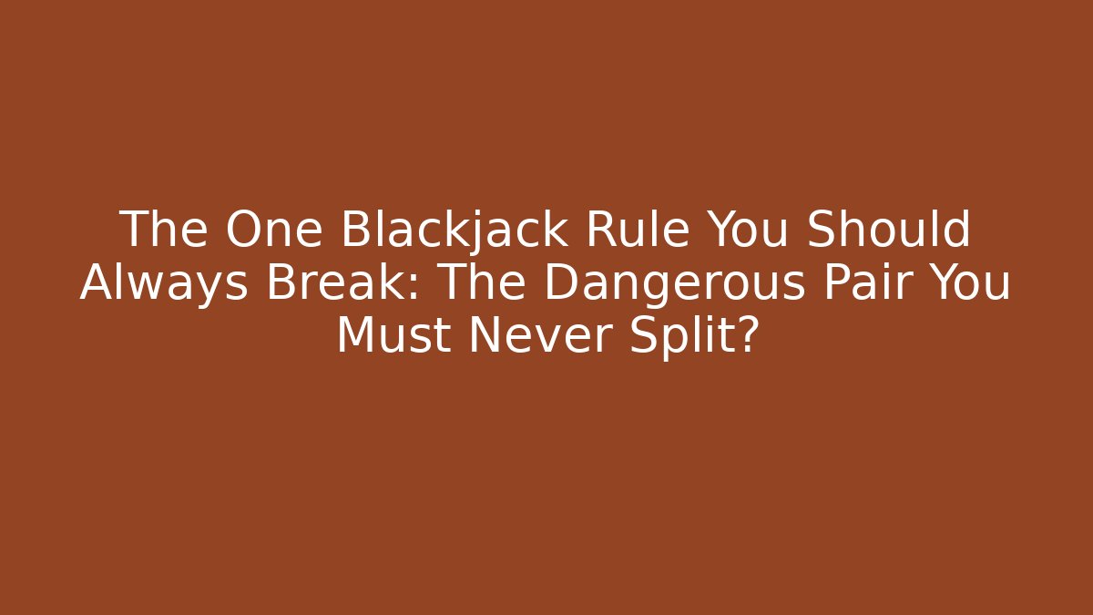 The One Blackjack Rule You Should Always Break: The Dangerous Pair You Must Never Split?