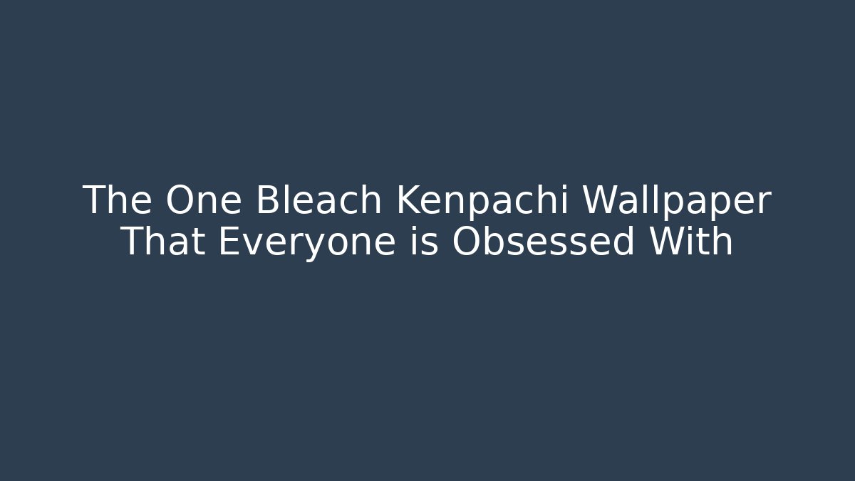 The One Bleach Kenpachi Wallpaper That Everyone is Obsessed With - Create More Assets