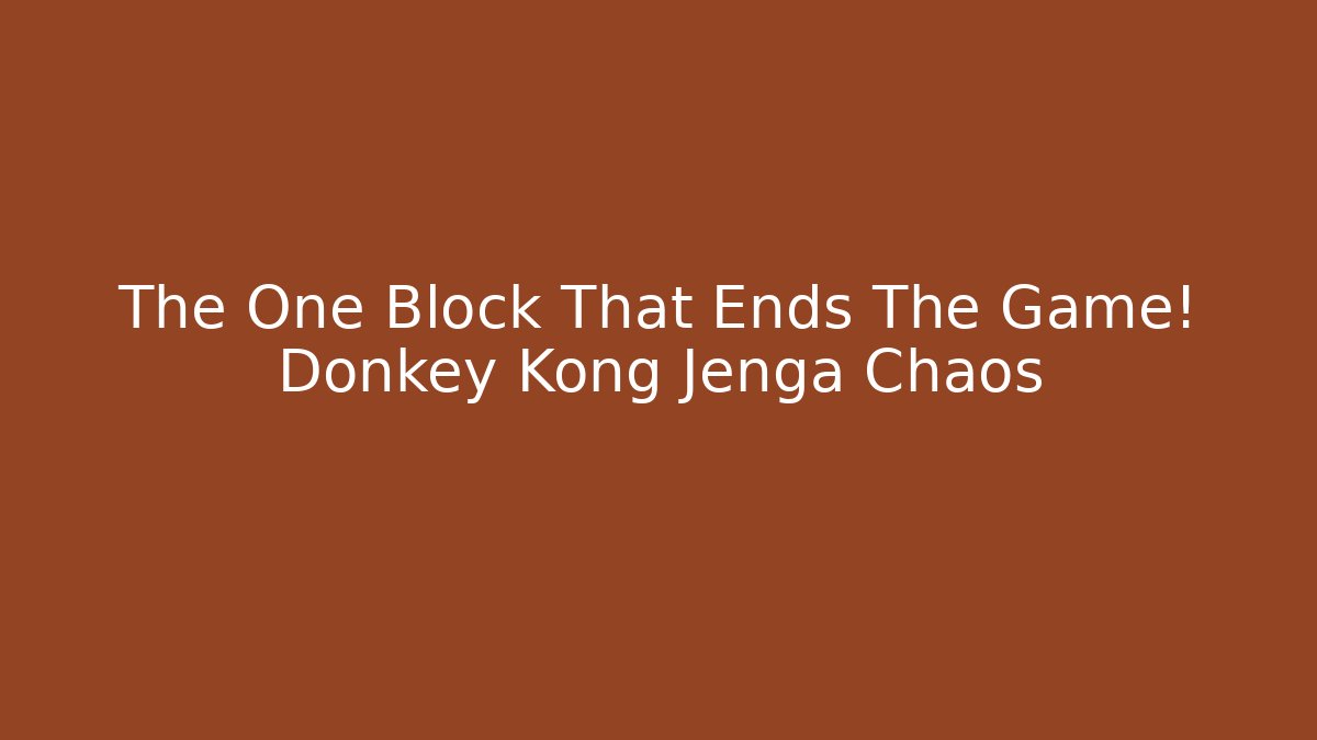 The One Block That Ends The Game! Donkey Kong Jenga Chaos