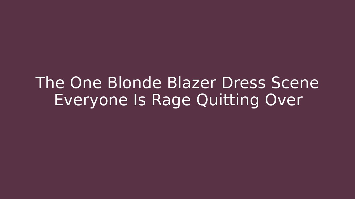 The One Blonde Blazer Dress Scene Everyone Is Rage Quitting Over