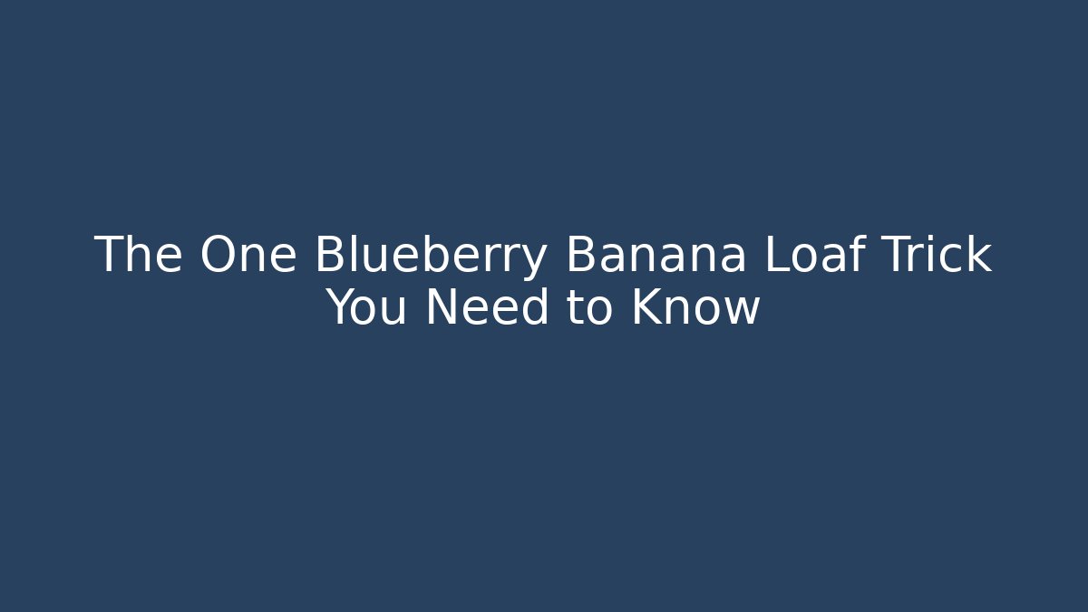 The One Blueberry Banana Loaf Trick You Need to Know