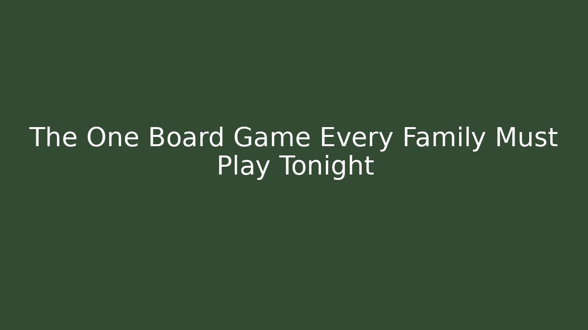 The One Board Game Every Family Must Play Tonight