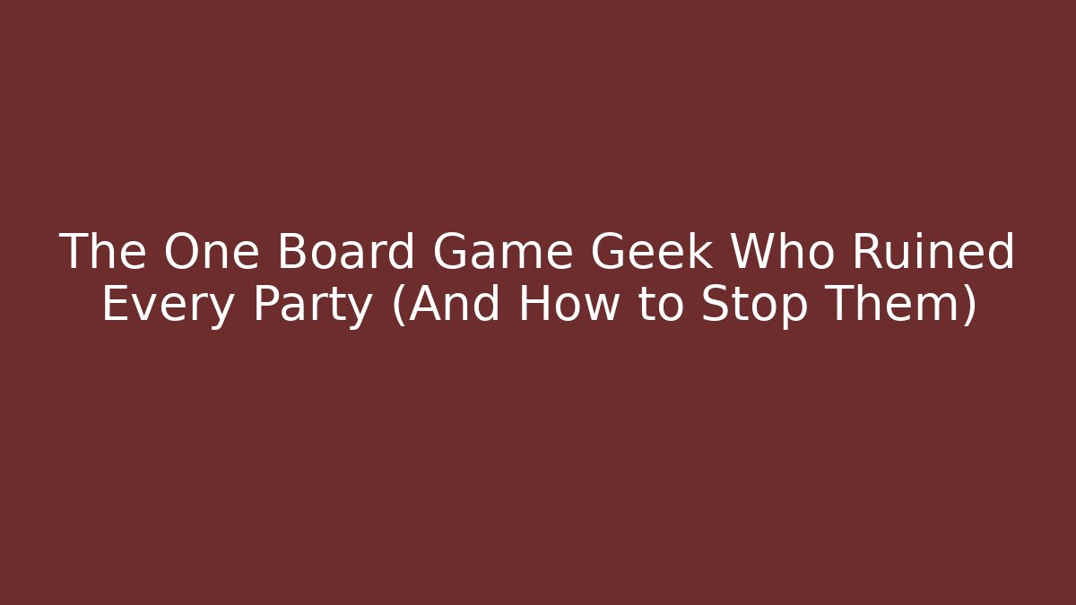 The One Board Game Geek Who Ruined Every Party (And How to Stop Them)
