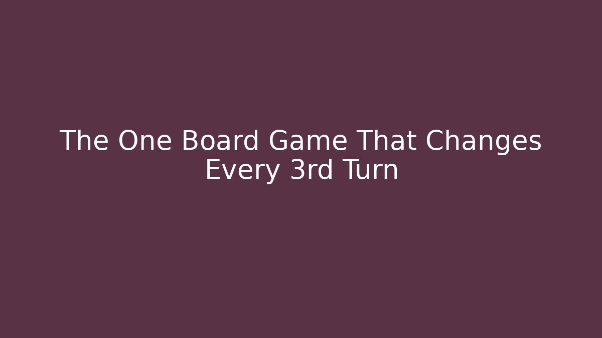 The One Board Game That Changes Every 3rd Turn