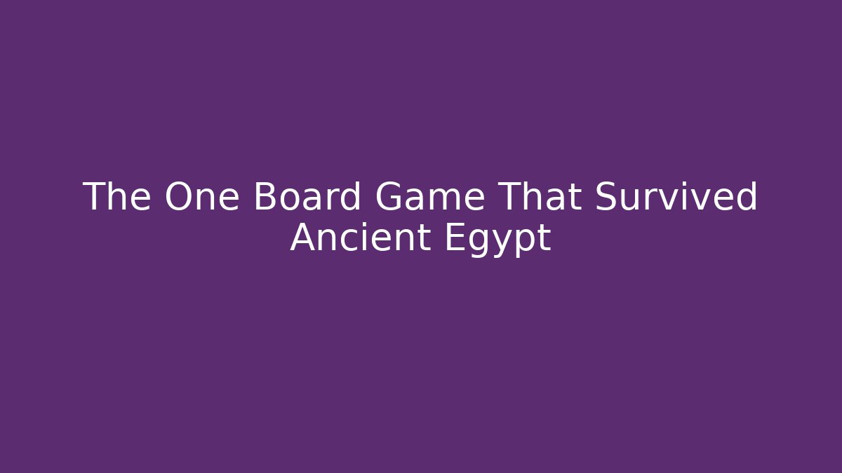 The One Board Game That Survived Ancient Egypt