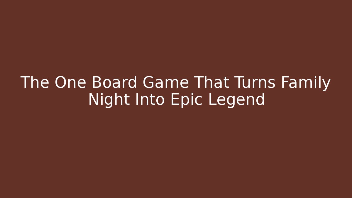 The One Board Game That Turns Family Night Into Epic Legend