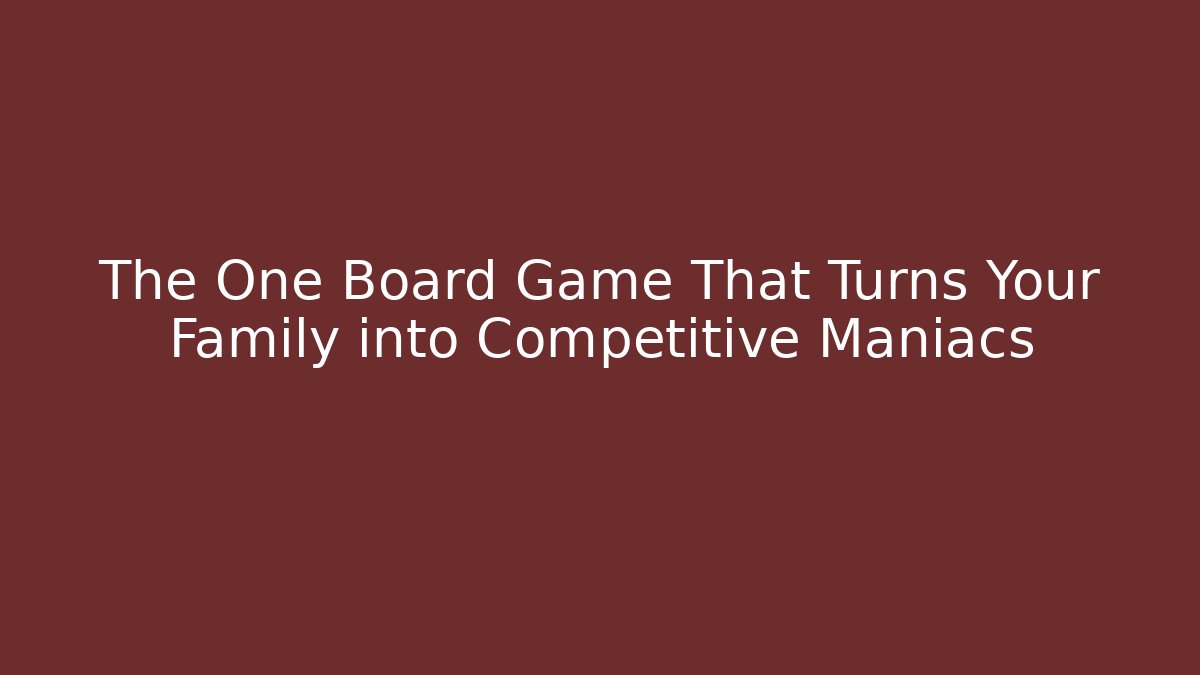 The One Board Game That Turns Your Family into Competitive Maniacs