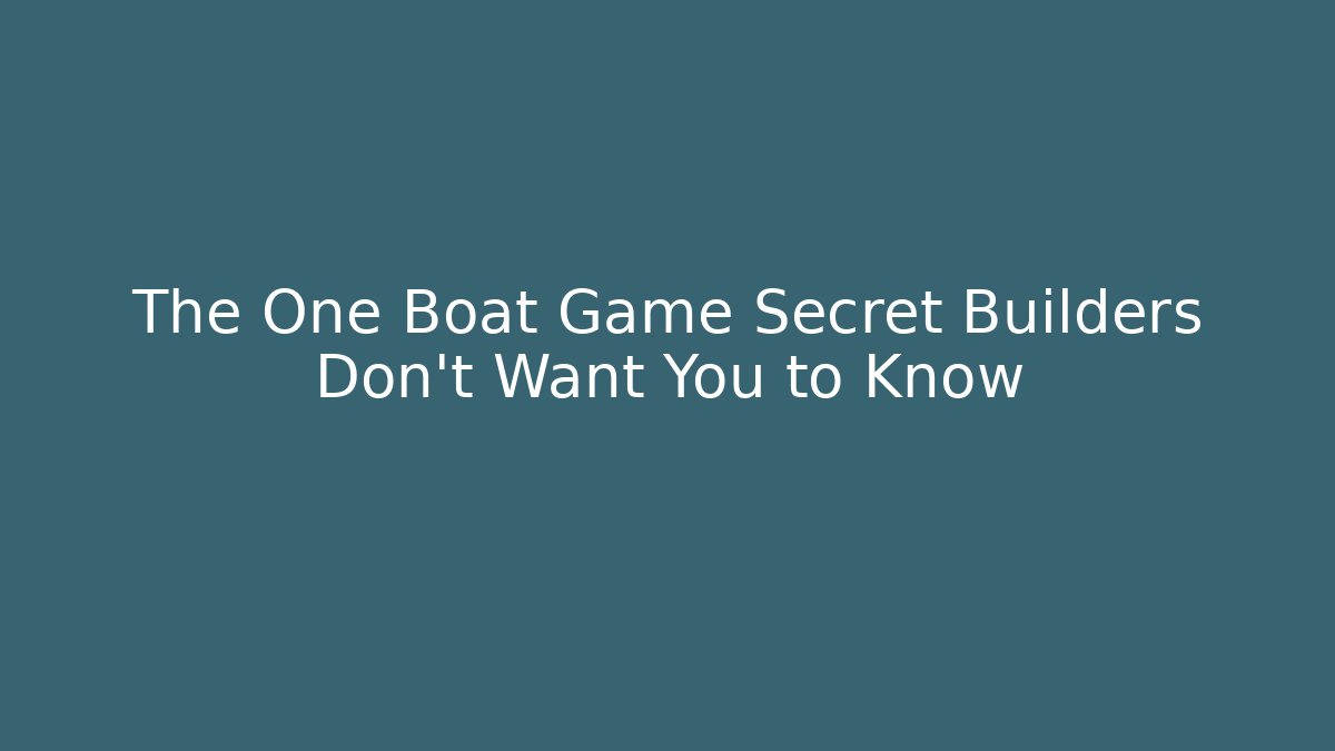 The One Boat Game Secret Builders Don't Want You to Know
