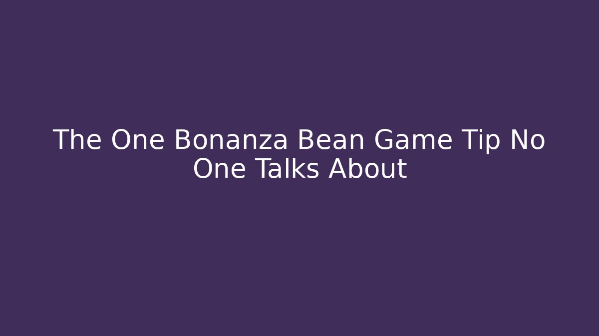 The One Bonanza Bean Game Tip No One Talks About