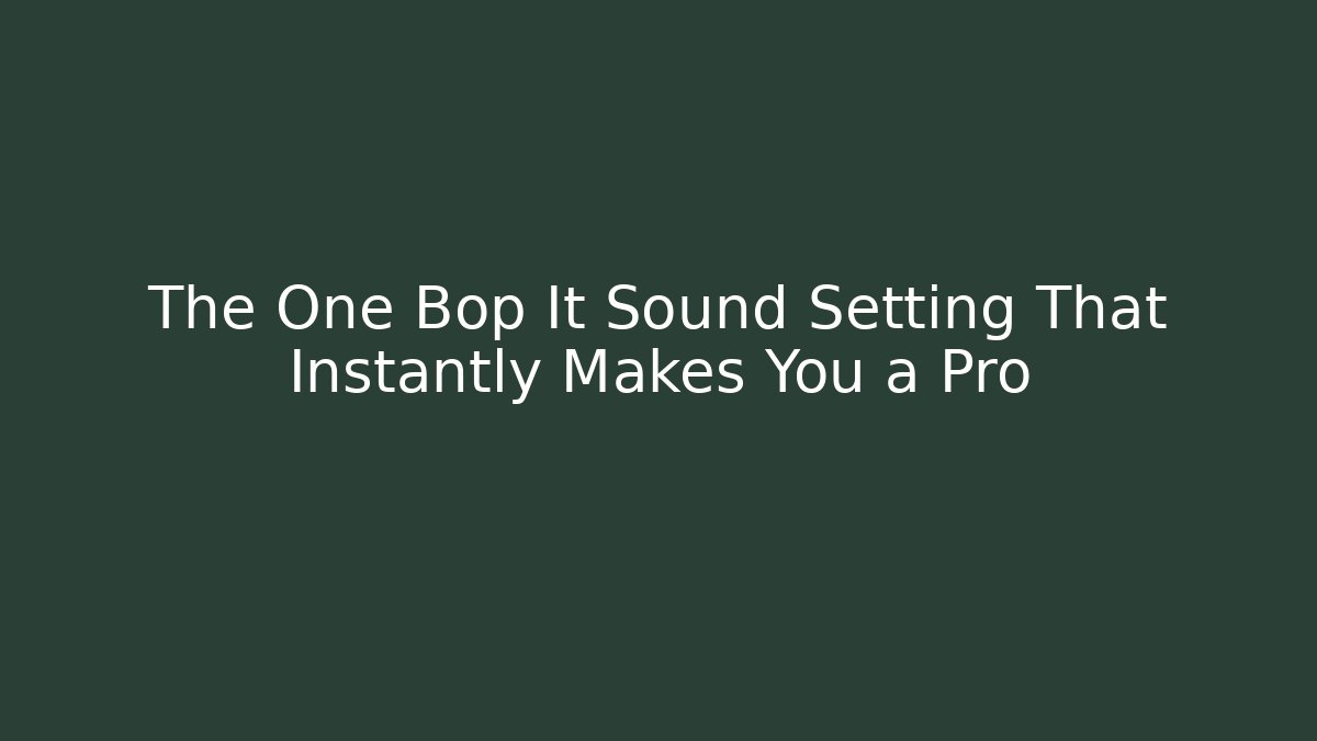 The One Bop It Sound Setting That Instantly Makes You a Pro