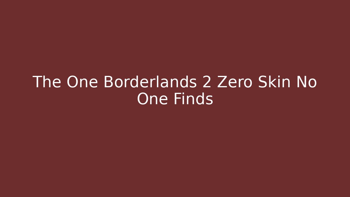 The One Borderlands 2 Zero Skin No One Finds - Create More Assets