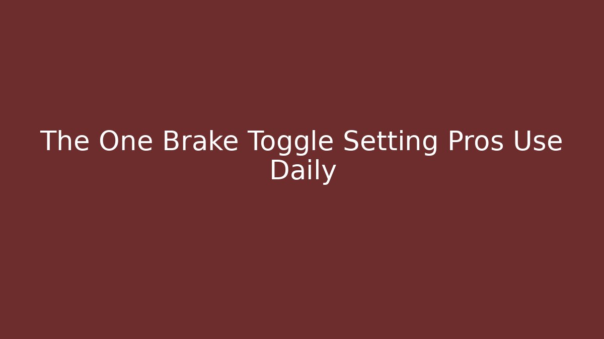 The One Brake Toggle Setting Pros Use Daily