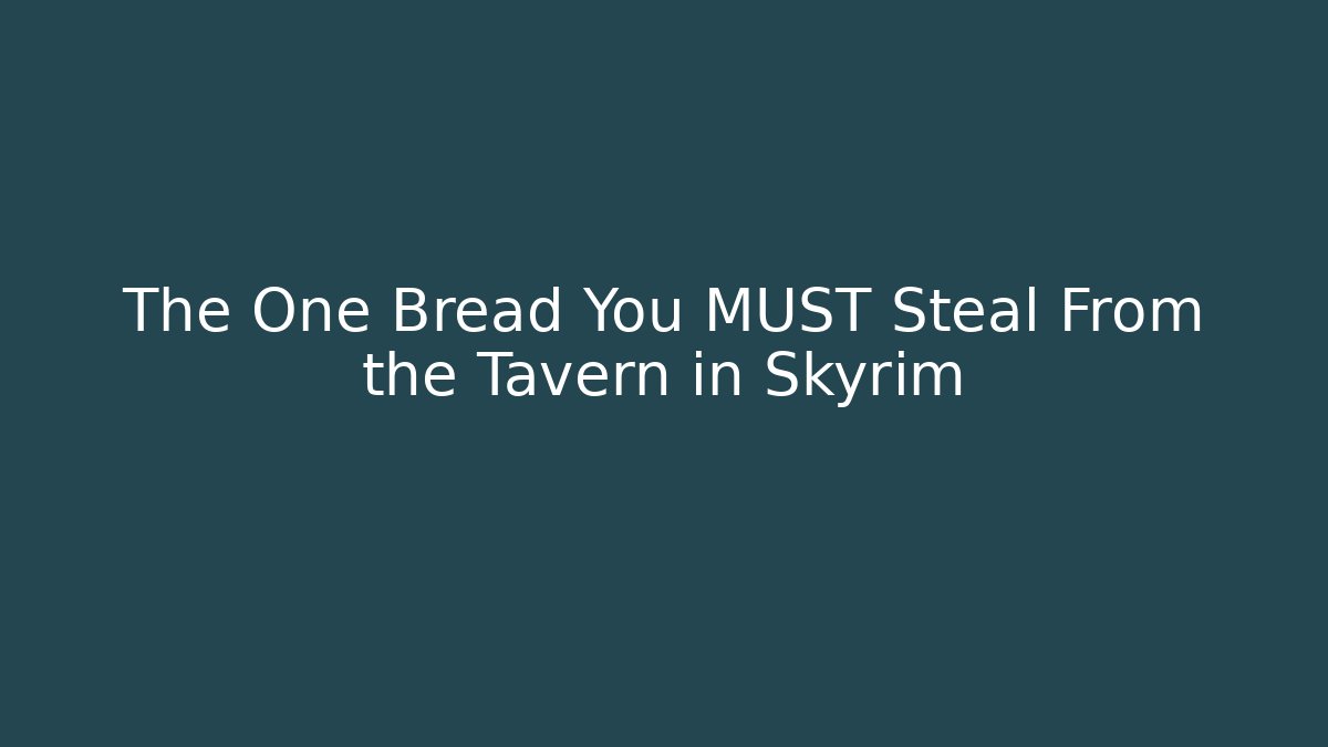 The One Bread You MUST Steal From the Tavern in Skyrim