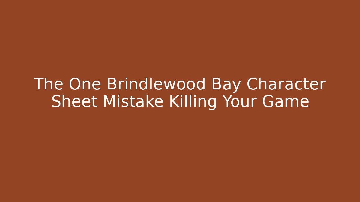The One Brindlewood Bay Character Sheet Mistake Killing Your Game