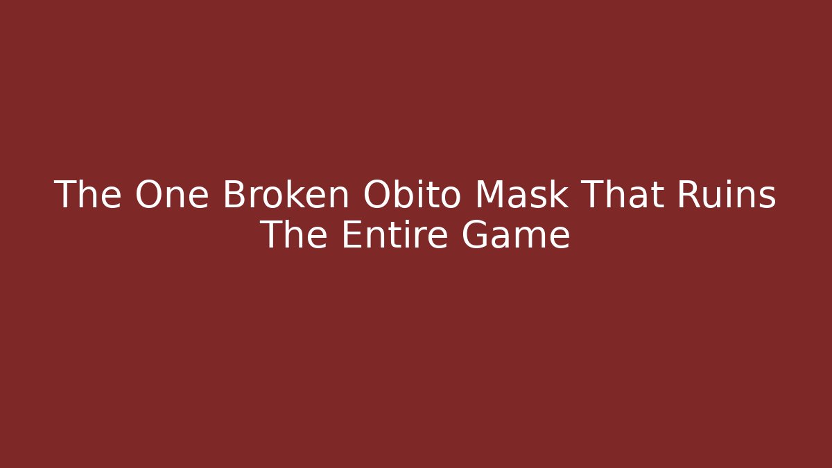 The One Broken Obito Mask That Ruins The Entire Game