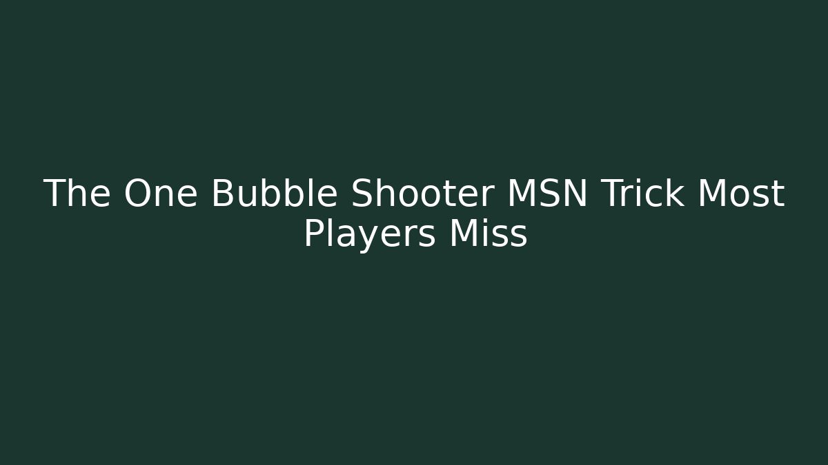 The One Bubble Shooter MSN Trick Most Players Miss