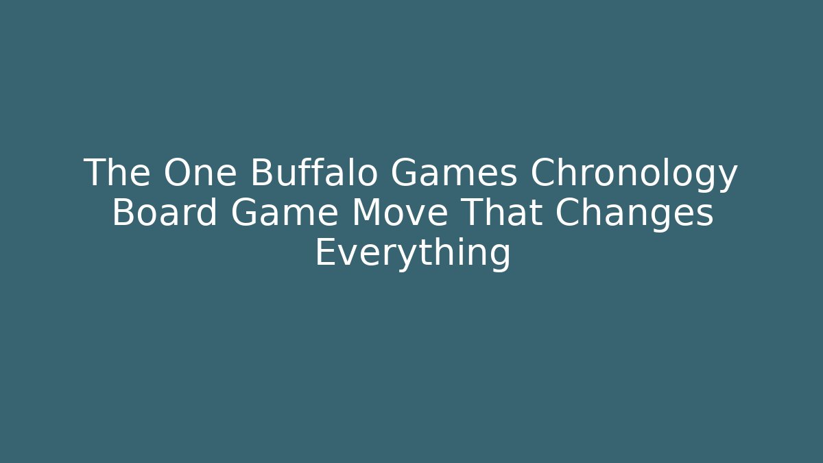 The One Buffalo Games Chronology Board Game Move That Changes Everything - Create More Assets
