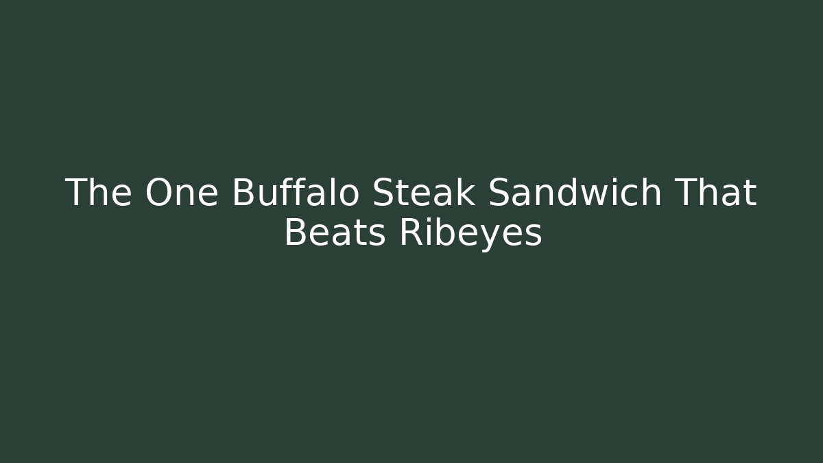 The One Buffalo Steak Sandwich That Beats Ribeyes