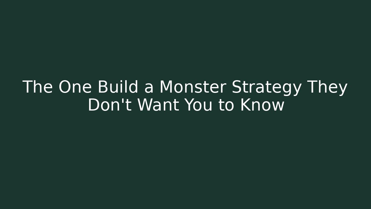 The One Build a Monster Strategy They Don't Want You to Know