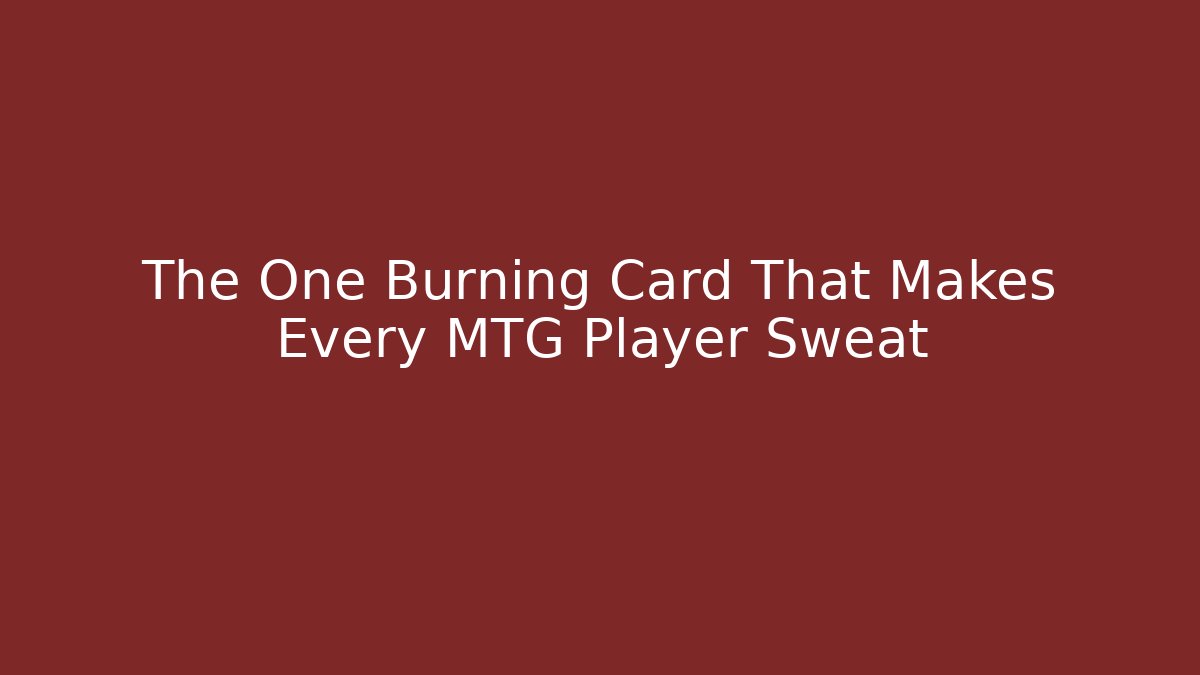 The One Burning Card That Makes Every MTG Player Sweat