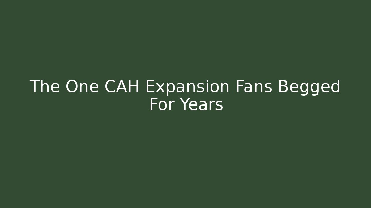 The One CAH Expansion Fans Begged For Years