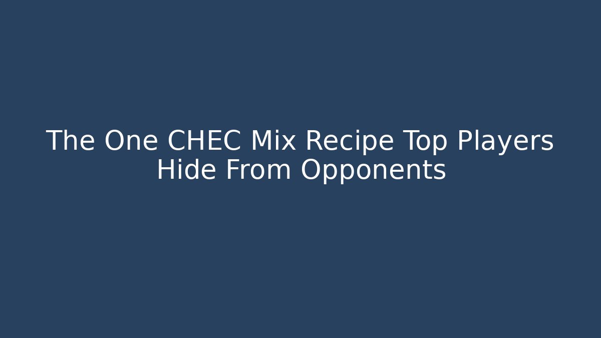 The One CHEC Mix Recipe Top Players Hide From Opponents - Create More Assets