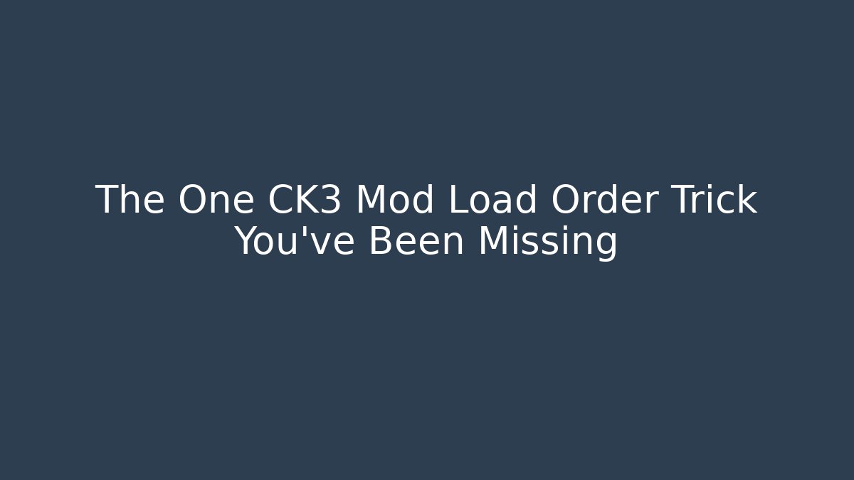 The One CK3 Mod Load Order Trick You’ve Been Missing - Create More Assets