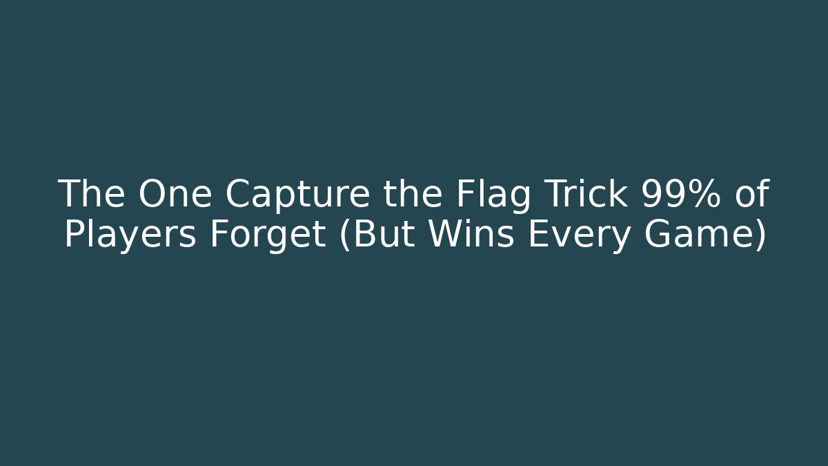 The One Capture the Flag Trick 99% of Players Forget (But Wins Every Game)