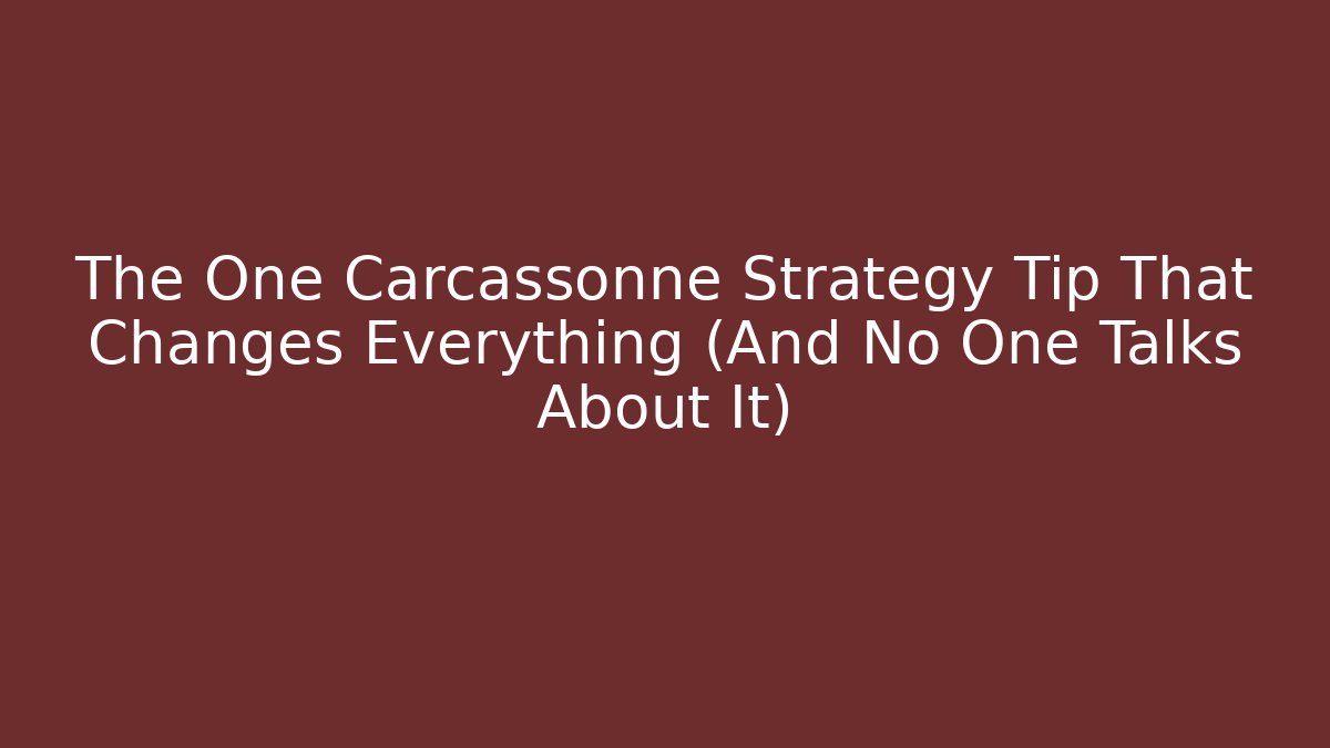 The One Carcassonne Strategy Tip That Changes Everything (And No One Talks About It)