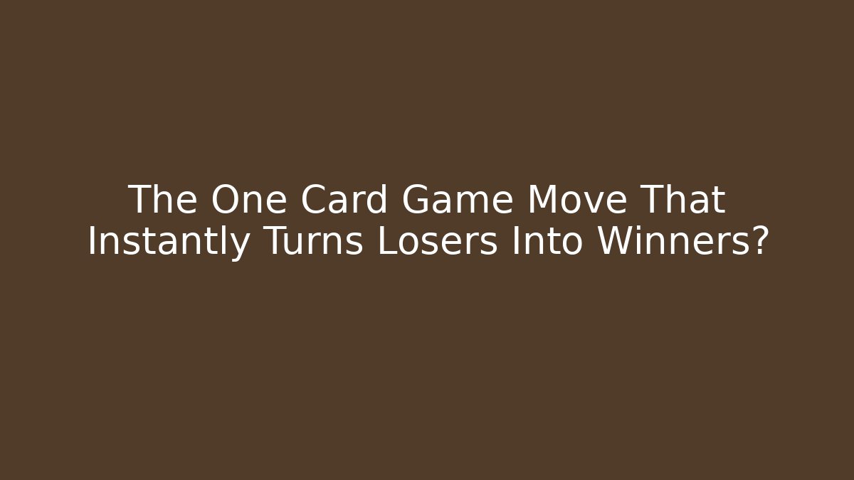 The One Card Game Move That Instantly Turns Losers Into Winners?