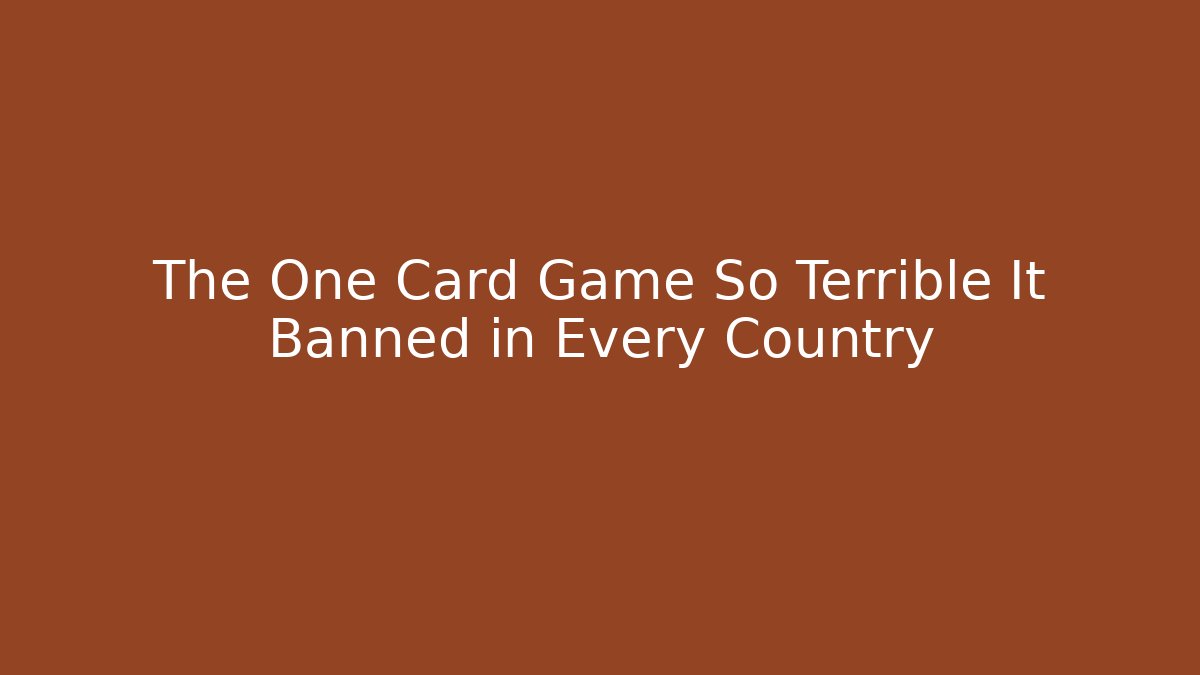 The One Card Game So Terrible It Banned in Every Country