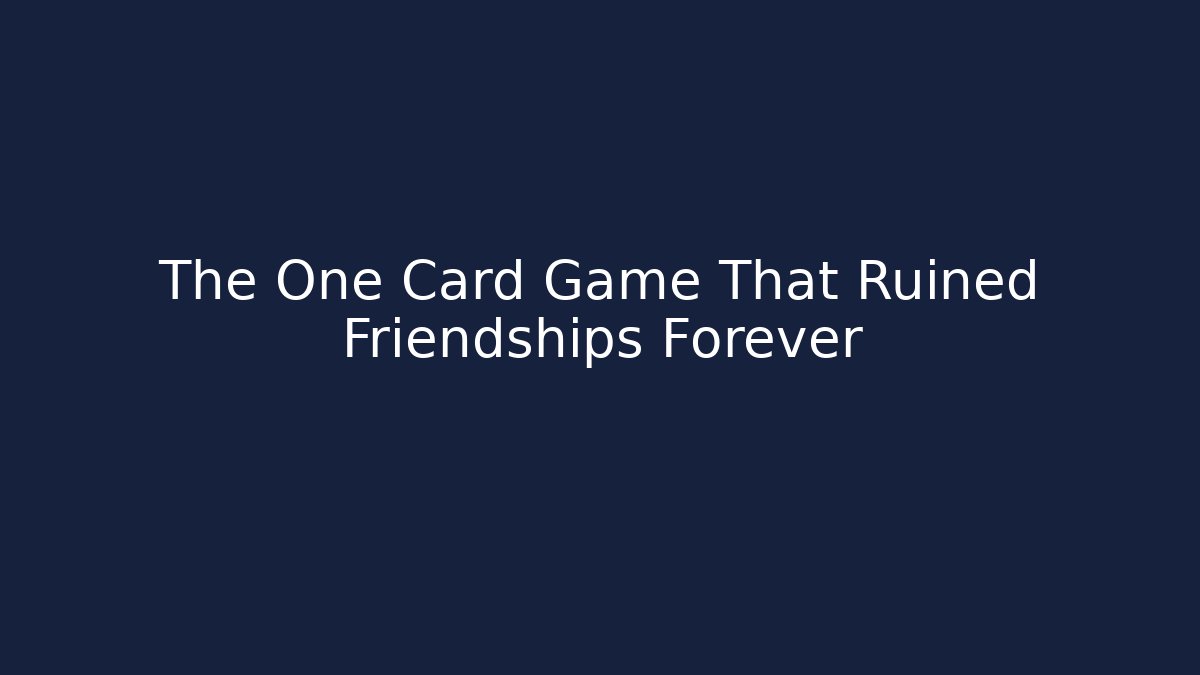 The One Card Game That Ruined Friendships Forever