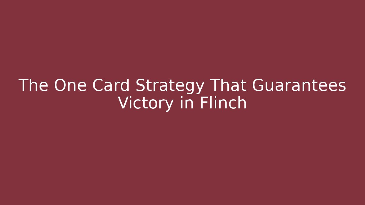The One Card Strategy That Guarantees Victory in Flinch