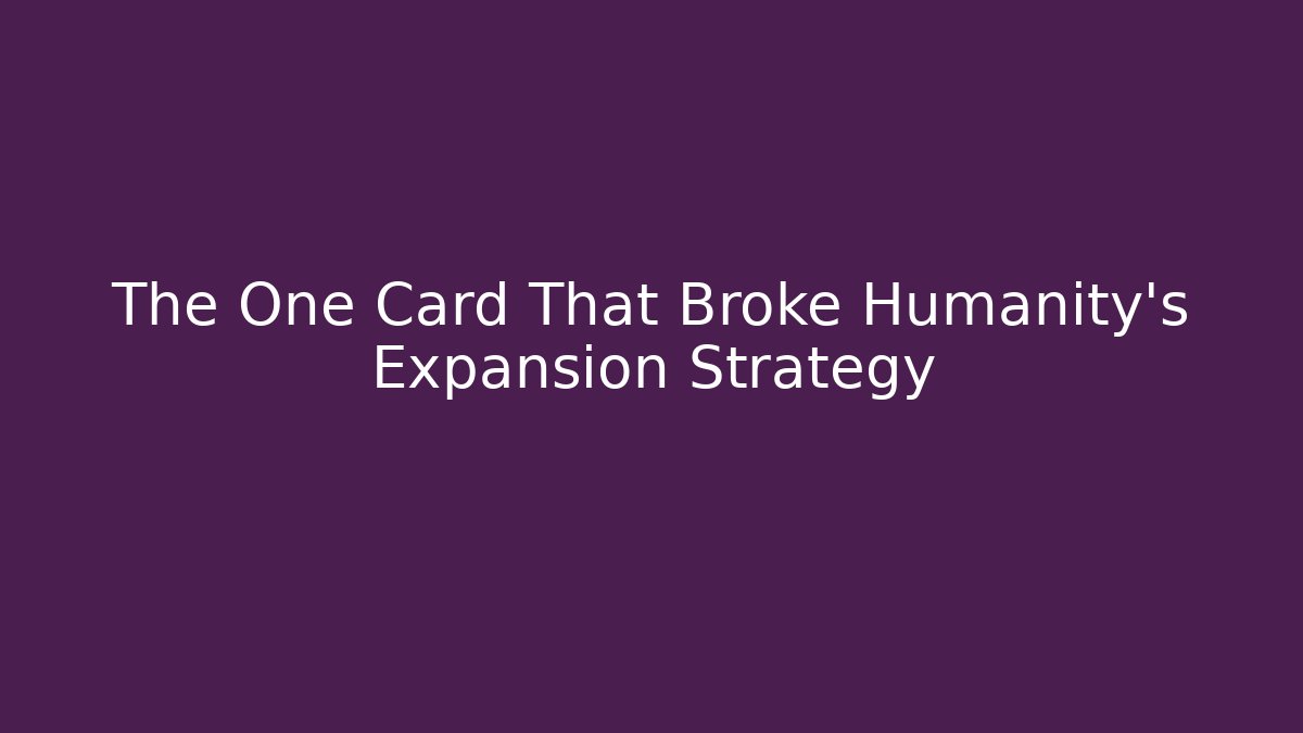 The One Card That Broke Humanity's Expansion Strategy