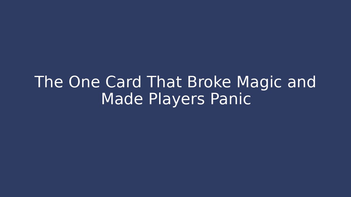 The One Card That Broke Magic and Made Players Panic