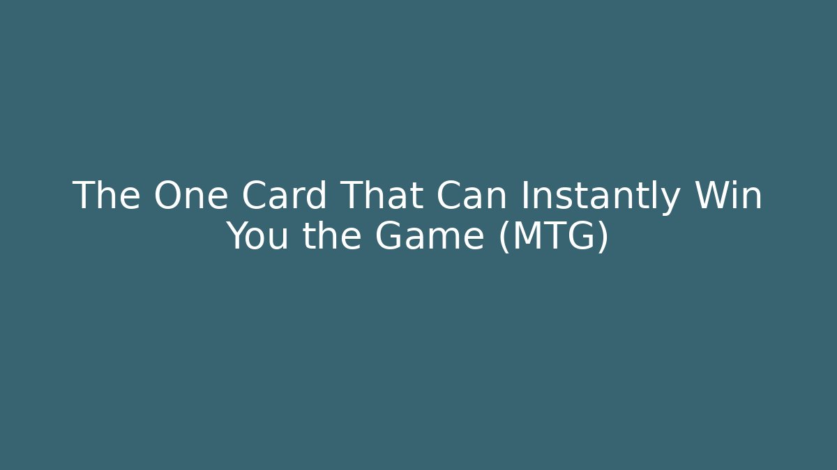 The One Card That Can Instantly Win You the Game (MTG)