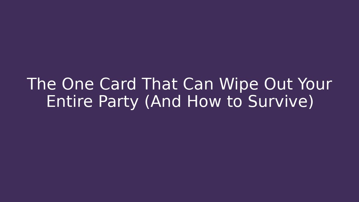 The One Card That Can Wipe Out Your Entire Party (And How to Survive)