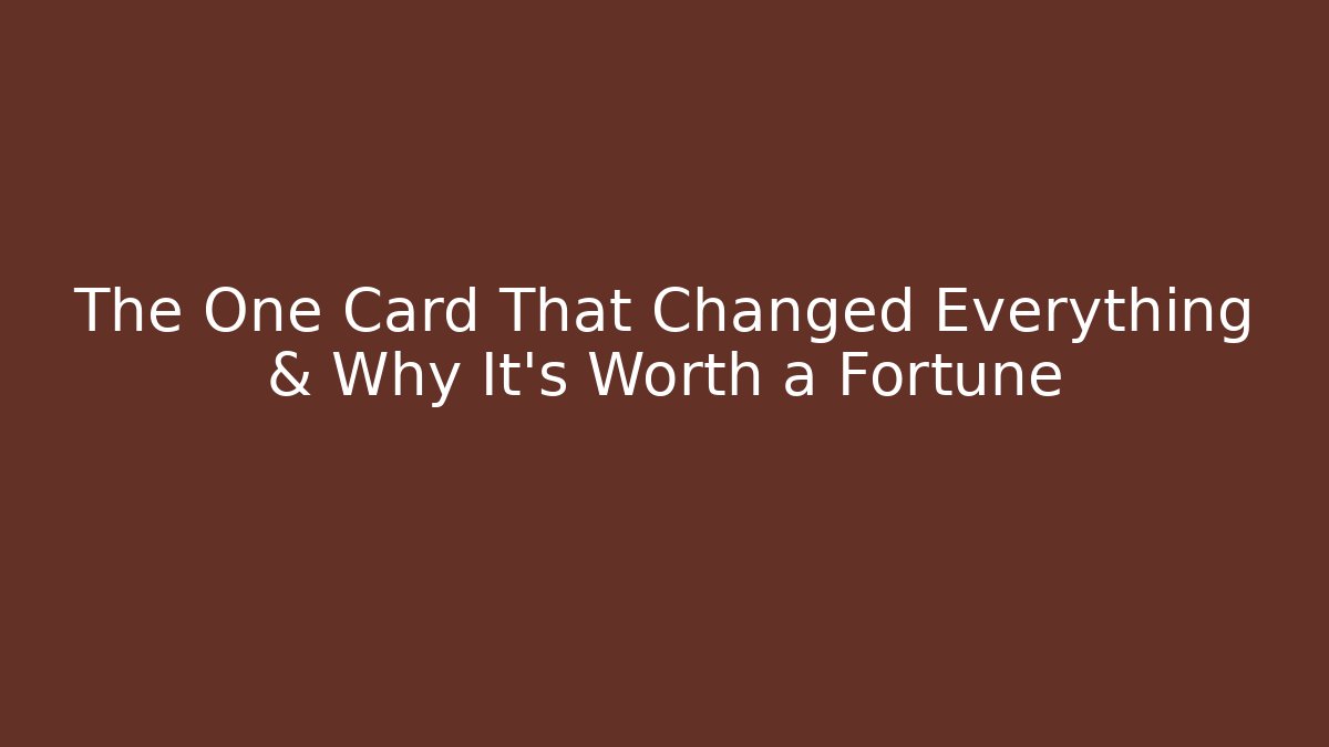 The One Card That Changed Everything & Why It’s Worth a Fortune - Create More Assets