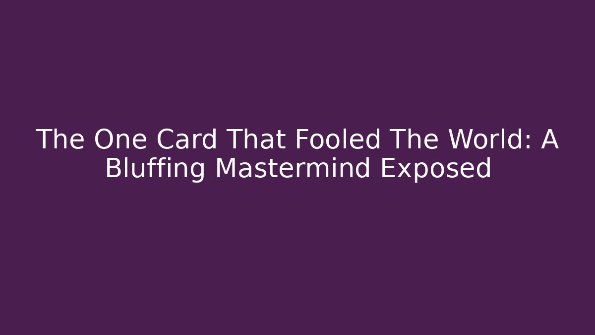 The One Card That Fooled The World: A Bluffing Mastermind Exposed