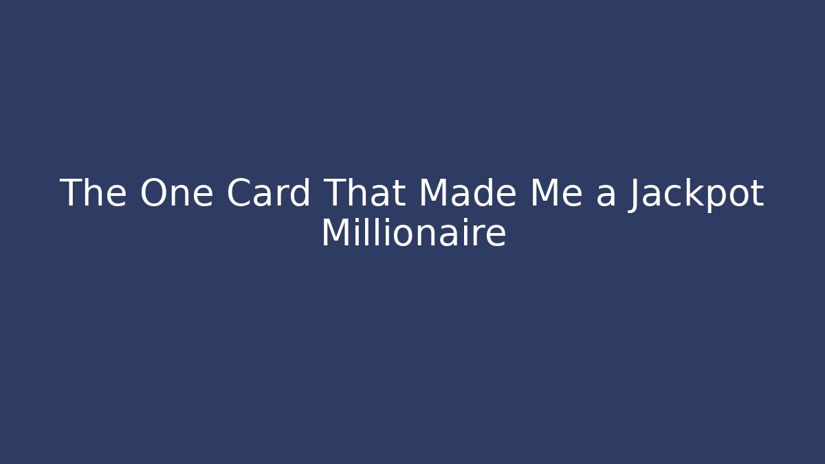 The One Card That Made Me a Jackpot Millionaire