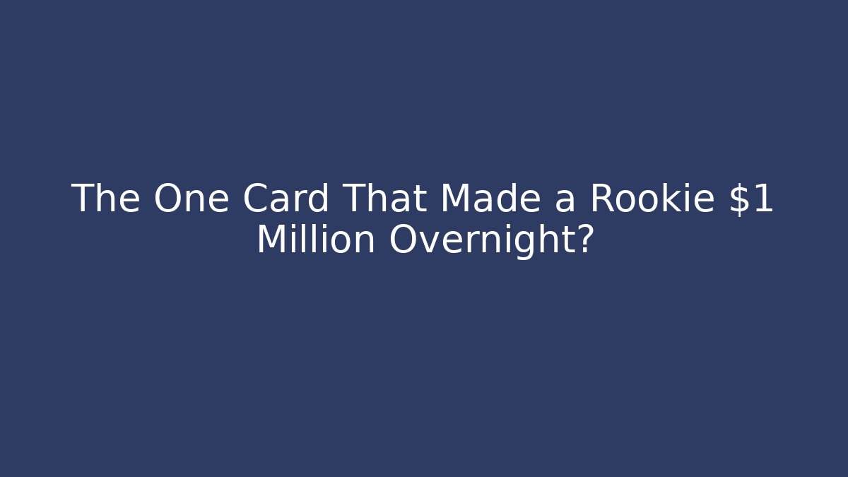 The One Card That Made a Rookie $1 Million Overnight?