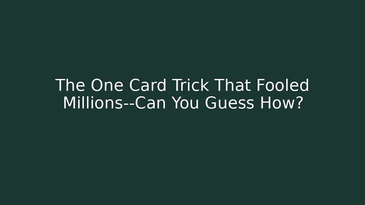 The One Card Trick That Fooled Millions—Can You Guess How?
