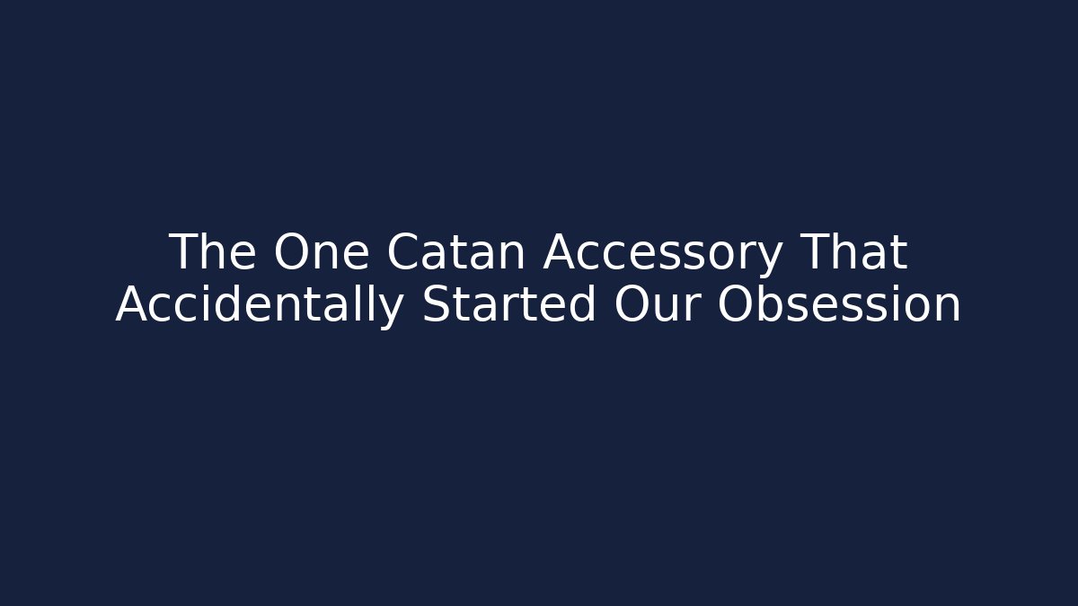 The One Catan Accessory That Accidentally Started Our Obsession