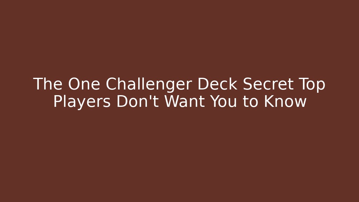 The One Challenger Deck Secret Top Players Don't Want You to Know