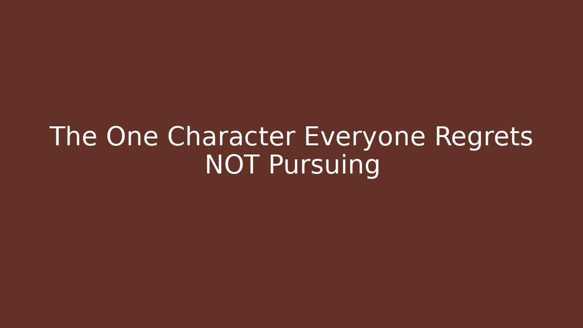 The One Character Everyone Regrets NOT Pursuing