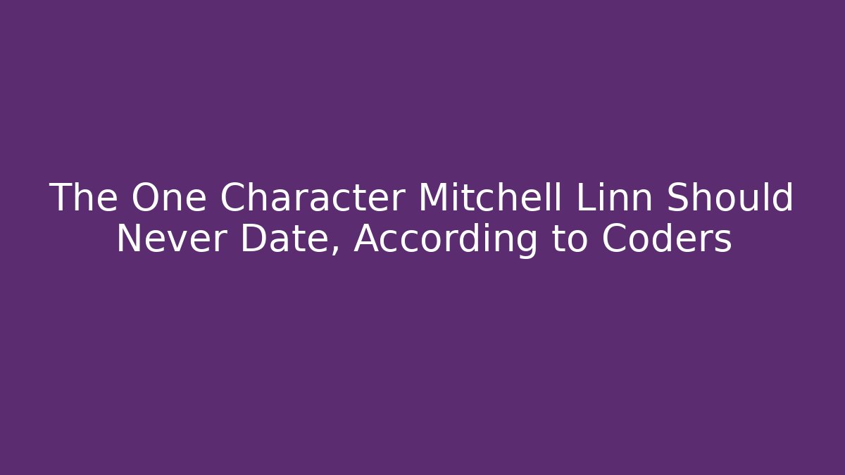 The One Character Mitchell Linn Should Never Date, According to Coders