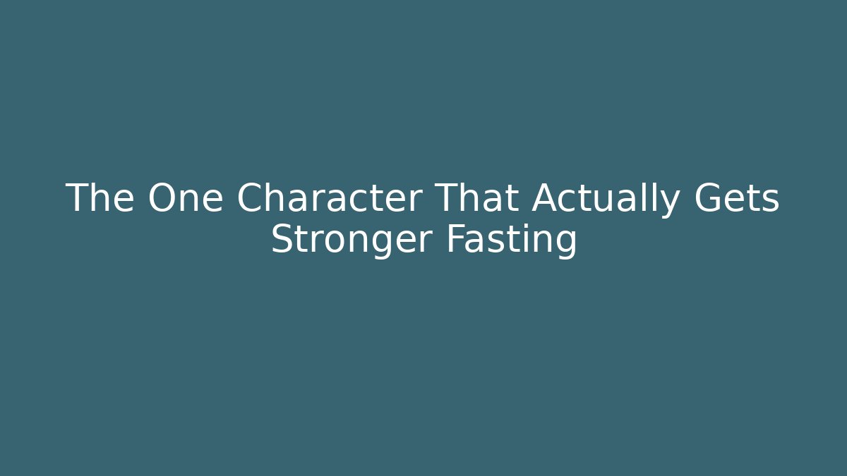 The One Character That Actually Gets Stronger Fasting